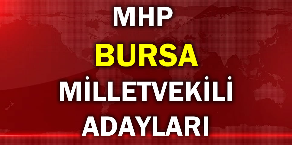 MİLLİYETÇİ HAREKET PARTİSİ BURSA MİLLETVEKİLİ ADAY LİSTESİ